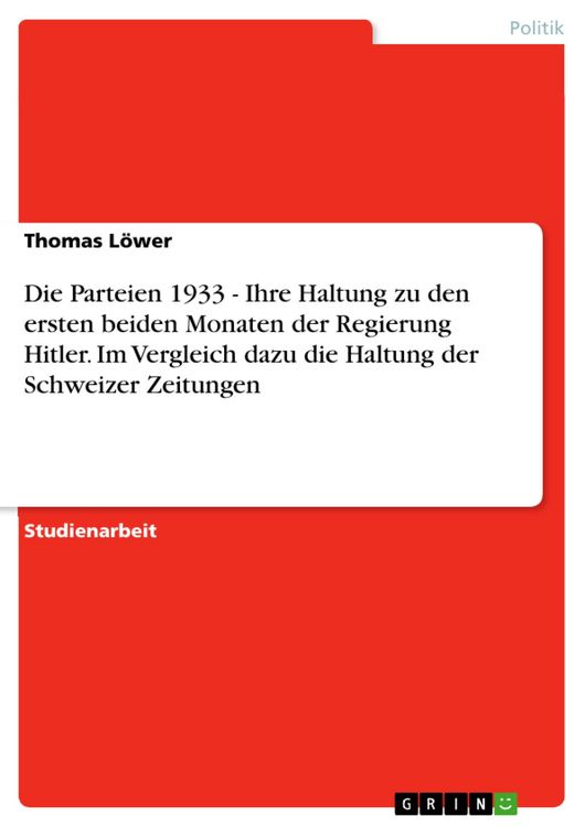 Produktbild: Die Parteien 1933 - Ihre Haltung zu den ersten beiden Monaten der Regierung Hitler. Im Vergleich dazu die Haltung der Schweizer Zeitungen