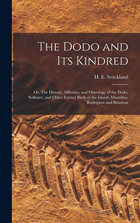Produktbild: The Dodo and its Kindred; or, The History, Affinities, and Osteology of the Dodo, Solitaire, and Other Extinct Birds of the Islands Mauritius, Rodrigu