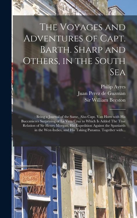 Produktbild: The Voyages and Adventures of Capt. Barth. Sharp and Others, in the South Sea: : Being a Journal of the Same, Also Capt. Van Horn With His Buccanieres
