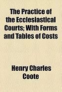 Produktbild: The Practice of the Ecclesiastical Courts; With Forms and Tables of Costs