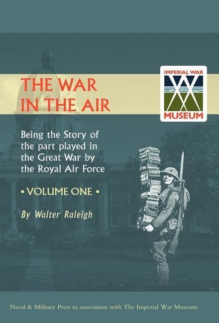 Produktbild: War in the Air. Being the Story of the Part Played in the Great War by the Royal Air Force. Volume One.