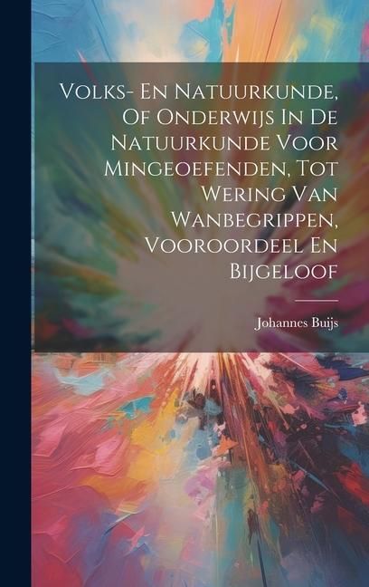 Produktbild: Volks- En Natuurkunde, Of Onderwijs In De Natuurkunde Voor Mingeoefenden, Tot Wering Van Wanbegrippen, Vooroordeel En Bijgeloof