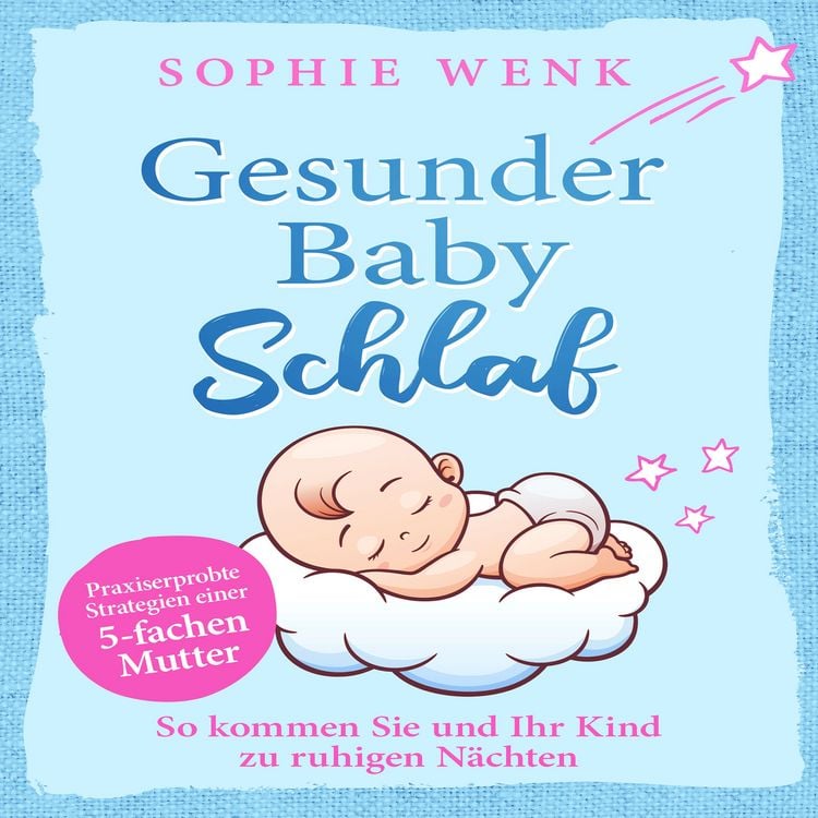 Produktbild: Gesunder Babyschlaf: Praxiserprobte Strategien einer f&uuml;nffachen Mutter. So kommen Sie und Ihr Kind zu ruhigen N&auml;chten