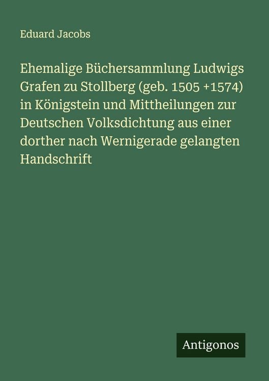Produktbild: Ehemalige B&uuml;chersammlung Ludwigs Grafen zu Stollberg (geb. 1505 +1574) in K&ouml;nigstein und Mittheilungen zur Deutschen Volksdichtung aus einer dorther n