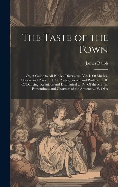 Produktbild: The Taste of the Town: Or, A Guide to all Publick Diversions. Viz. I. Of Musick, Operas and Plays ... II. Of Poetry, Sacred and Profane ... I