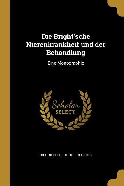 Produktbild: Die Bright'sche Nierenkrankheit Und Der Behandlung: Eine Monographie