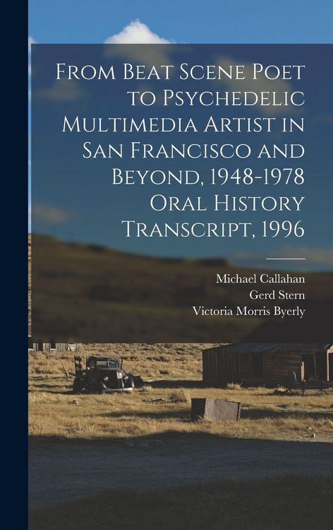 Produktbild: From Beat Scene Poet to Psychedelic Multimedia Artist in San Francisco and Beyond, 1948-1978 Oral History Transcript, 1996