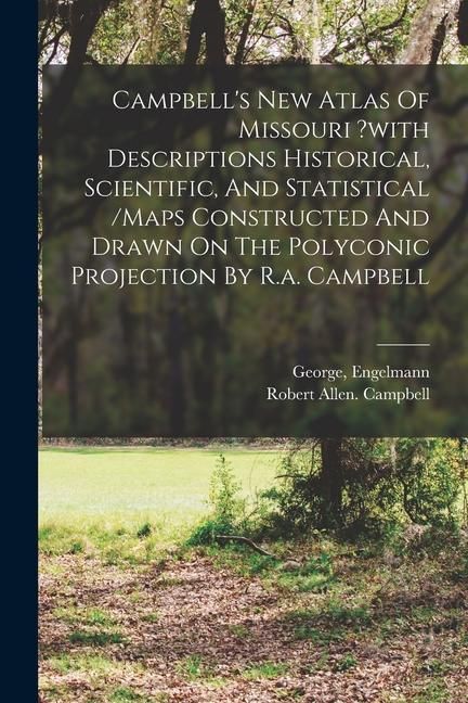 Produktbild: Campbell's New Atlas Of Missouri ?with Descriptions Historical, Scientific, And Statistical /maps Constructed And Drawn On The Polyconic Projection By