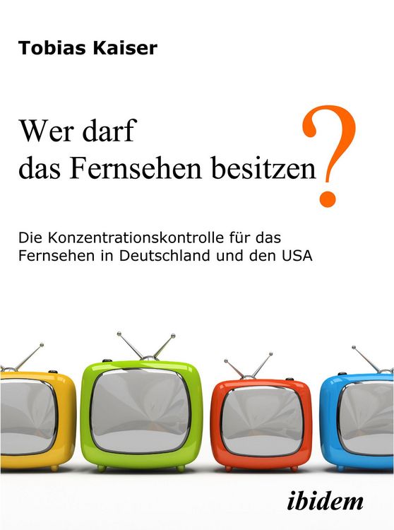 Produktbild: Wer darf das Fernsehen besitzen? Die Konzentrationskontrolle f&uuml;r das Fernsehen in Deutschland und den USA