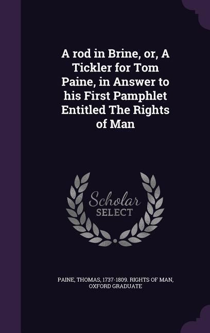 Produktbild: A rod in Brine, or, A Tickler for Tom Paine, in Answer to his First Pamphlet Entitled The Rights of Man