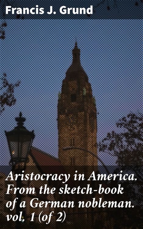 Produktbild: Aristocracy in America. From the sketch-book of a German nobleman. vol. 1 (of 2)