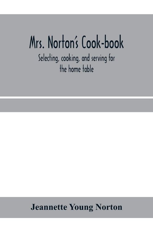Produktbild: Mrs. Norton's cook-book; selecting, cooking, and serving for the home table