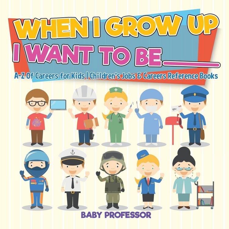 Produktbild: When I Grow Up I Want To Be _________ | A-Z Of Careers for Kids | Children's Jobs & Careers Reference Books