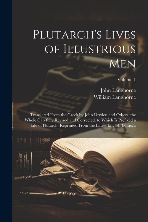 Produktbild: Plutarch's Lives of Illustrious Men: Translated From the Greek by John Dryden and Others. the Whole Carefully Revised and Corrected. to Which Is Prefi