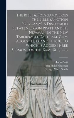 Produktbild: The Bible & Polygamy. Does the Bible Sanction Polygamy? A Discussion Between Orson Pratt and J.P. Newman, in the New Tabernacle, Salt Lake City, Augus