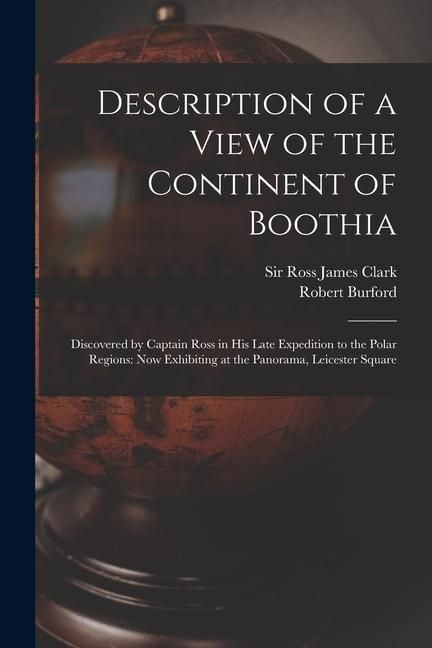 Produktbild: Description of a View of the Continent of Boothia: Discovered by Captain Ross in his Late Expedition to the Polar Regions: now Exhibiting at the Panor