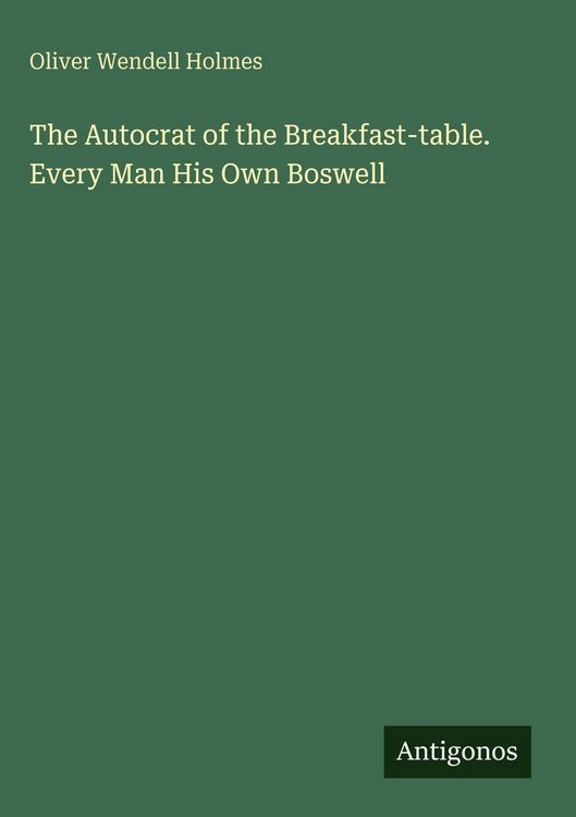 Produktbild: The Autocrat of the Breakfast-table. Every Man His Own Boswell