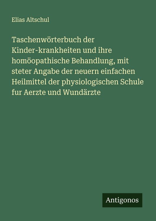 Produktbild: Taschenw&ouml;rterbuch der Kinder-krankheiten und ihre hom&ouml;opathische Behandlung, mit steter Angabe der neuern einfachen Heilmittel der physiologischen Sch