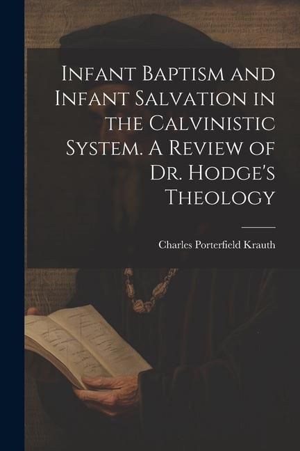 Produktbild: Infant Baptism and Infant Salvation in the Calvinistic System. A Review of Dr. Hodge's Theology