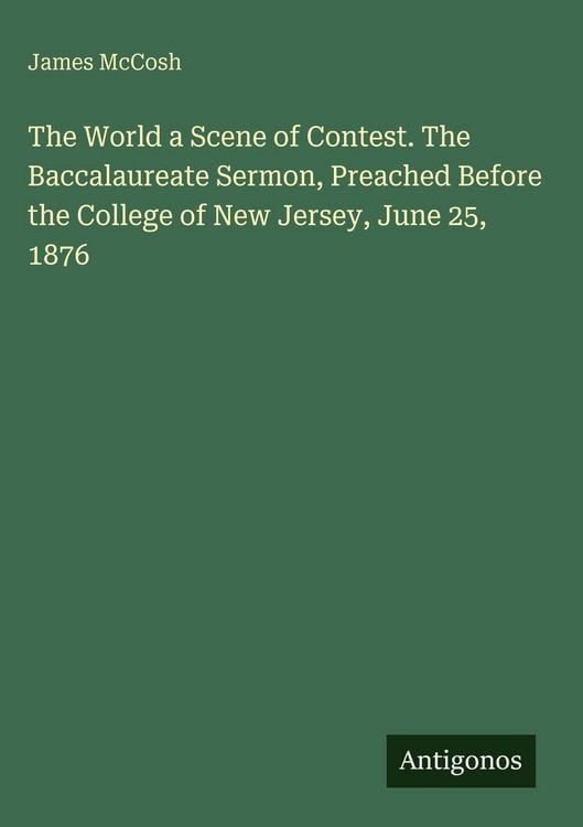 Produktbild: The World a Scene of Contest. The Baccalaureate Sermon, Preached Before the College of New Jersey, June 25, 1876