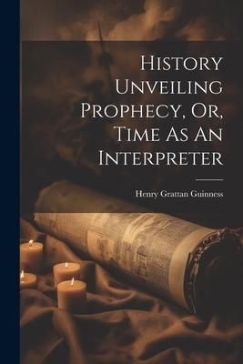 Produktbild: History Unveiling Prophecy, Or, Time As An Interpreter
