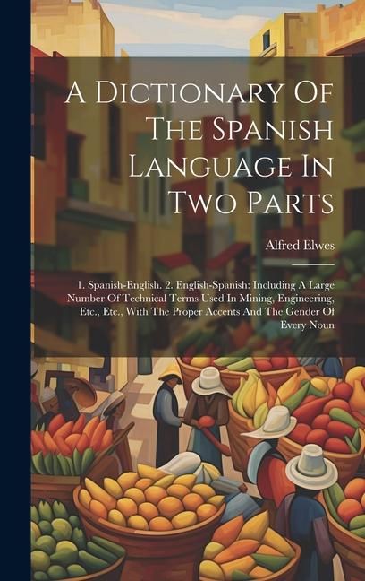 Produktbild: A Dictionary Of The Spanish Language In Two Parts: 1. Spanish-english. 2. English-spanish: Including A Large Number Of Technical Terms Used In Mining,