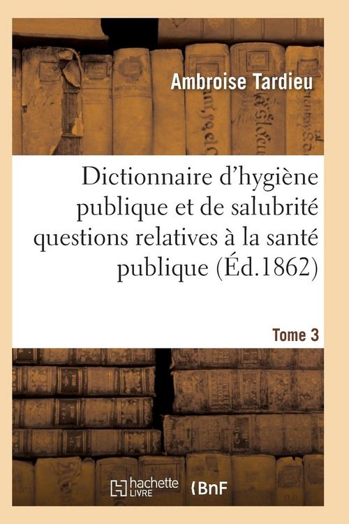 Produktbild: Dictionnaire Hygi&egrave;ne Publique Et de Salubrit&eacute; Toutes Les Questions Relatives &Agrave; La Sant&eacute; Publique T03