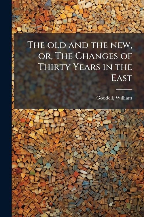 Produktbild: The old and the new, or, The Changes of Thirty Years in the East