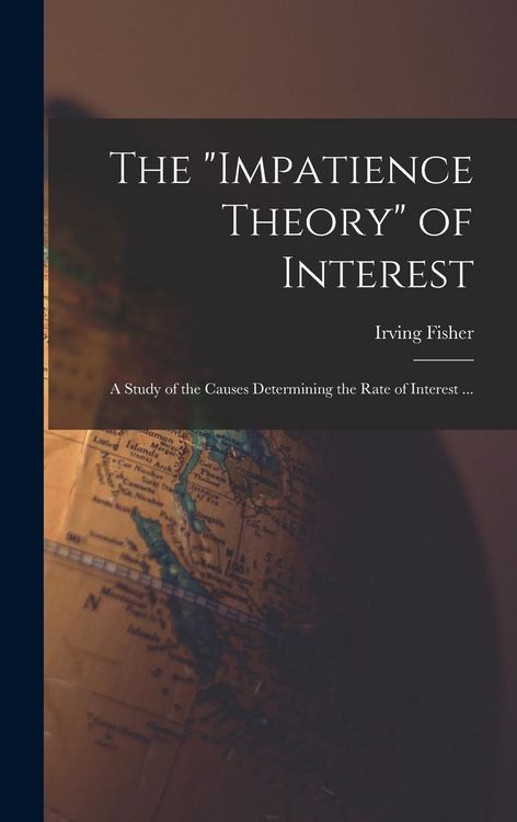 Produktbild: The "impatience Theory" of Interest; a Study of the Causes Determining the Rate of Interest ...