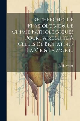 Produktbild: Recherches De Physiologie & De Chimie Pathologiques Pour Faire Suite &Agrave; Celles De Bichat Sur La Vie & La Mort...