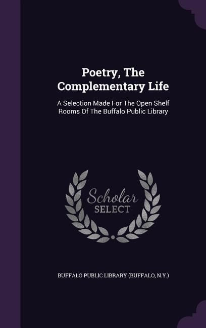 Produktbild: Poetry, the Complementary Life: A Selection Made for the Open Shelf Rooms of the Buffalo Public Library