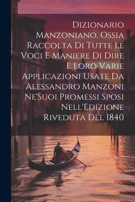 Produktbild: Dizionario Manzoniano, Ossia Raccolta Di Tutte Le Voci E Maniere Di Dire E Loro Varie Applicazioni Usate Da Alessandro Manzoni Ne'Suoi Promessi Sposi