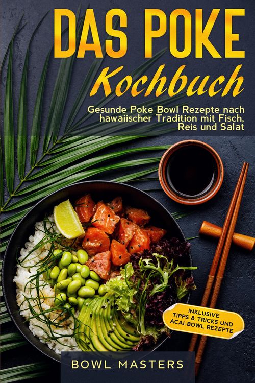 Produktbild: Das Poke Kochbuch: Gesunde Poke Bowl Rezepte nach hawaiischer Tradition mit Fisch, Reis und Salat - Inklusive Tipps & Tricks und Acai-Bowl Rezepte