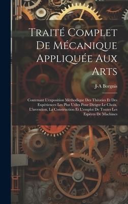 Produktbild: Trait&eacute; Complet De M&eacute;canique Appliqu&eacute;e Aux Arts: Contenant L'exposition M&eacute;thodique Des Th&eacute;ories Et Des Exp&eacute;riences Les Plus Utiles Pour Diriger Le Choi