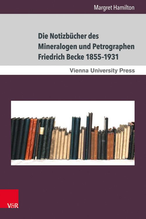 Produktbild: Die Notizb&uuml;cher des Mineralogen und Petrographen Friedrich Becke 1855&ndash;1931