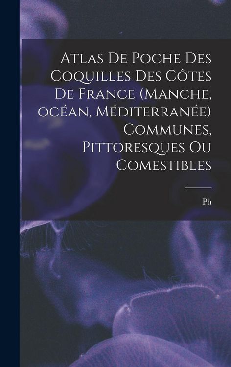 Produktbild: Atlas de poche des coquilles des c&ocirc;tes de France (Manche, oc&eacute;an, M&eacute;diterran&eacute;e) communes, pittoresques ou comestibles