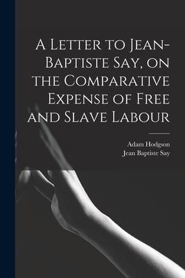 Produktbild: A Letter to Jean-Baptiste Say, on the Comparative Expense of Free and Slave Labour