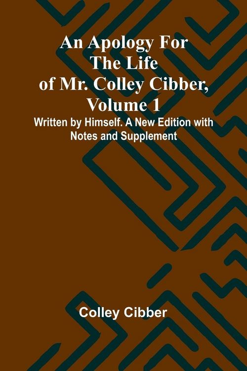 Produktbild: An Apology for the Life of Mr. Colley Cibber, Volume 1 Written by Himself. A New Edition with Notes and Supplement