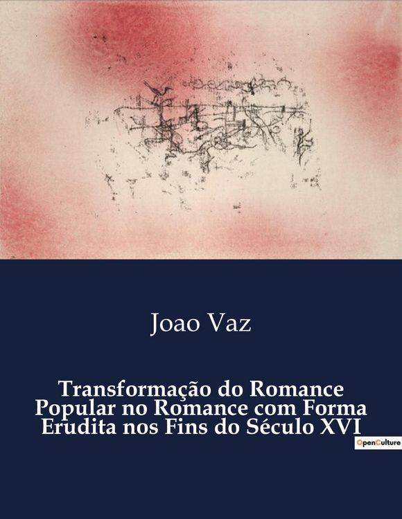 Produktbild: Transforma&ccedil;&atilde;o do Romance Popular no Romance com Forma Erudita nos Fins do S&eacute;culo XVI