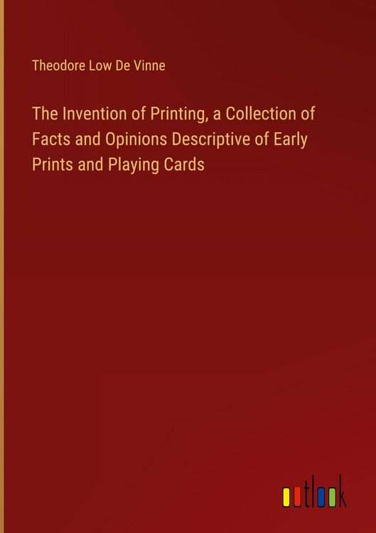Produktbild: The Invention of Printing, a Collection of Facts and Opinions Descriptive of Early Prints and Playing Cards