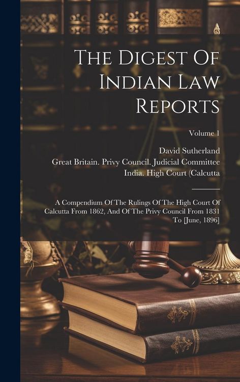 Produktbild: The Digest Of Indian Law Reports: A Compendium Of The Rulings Of The High Court Of Calcutta From 1862, And Of The Privy Council From 1831 To [june, 18