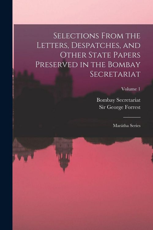 Produktbild: Selections From the Letters, Despatches, and Other State Papers Preserved in the Bombay Secretariat