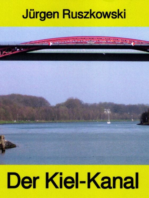 Produktbild: Der Kiel-Kanal - aus Geschichte und Gegenwart - Band 122 in der maritimen gelben Buchreihe bei Jürgen Ruszkowski