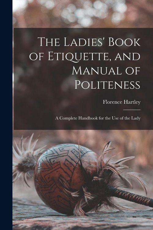 Produktbild: The Ladies' Book of Etiquette, and Manual of Politeness