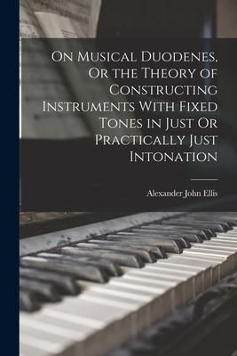 Produktbild: On Musical Duodenes, Or the Theory of Constructing Instruments With Fixed Tones in Just Or Practically Just Intonation