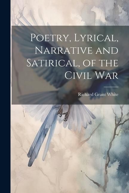 Produktbild: Poetry, Lyrical, Narrative and Satirical, of the Civil War