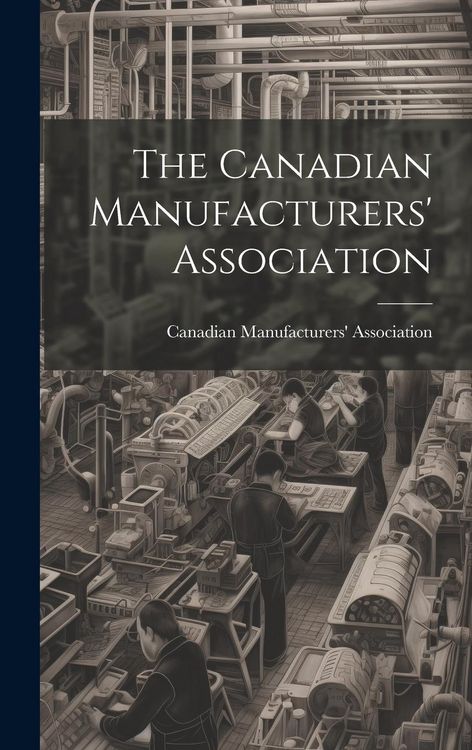 Produktbild: The Canadian Manufacturers' Association [microform]