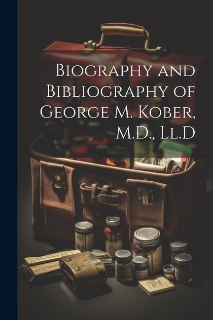 Produktbild: Biography and Bibliography of George M. Kober, M.D., Ll.D