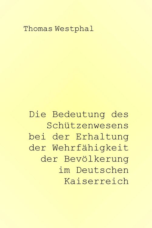 Produktbild: Die Bedeutung des Sch&uuml;tzenwesens bei der Erhaltung der Wehrf&auml;higkeit der Bev&ouml;lkerung im Deutschen Kaiserreich