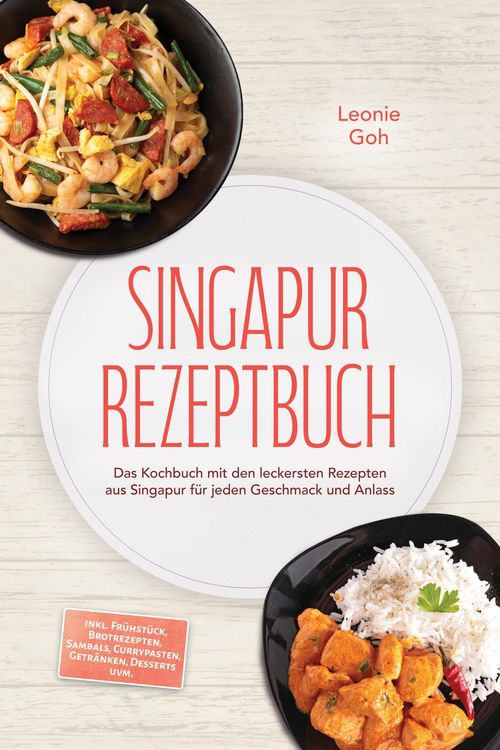 Produktbild: Singapur Rezeptbuch: Das Kochbuch mit den leckersten Rezepten aus Singapur f&uuml;r jeden Geschmack und Anlass - inkl. Fr&uuml;hst&uuml;ck, Brotrezepten, Sambals, Cu